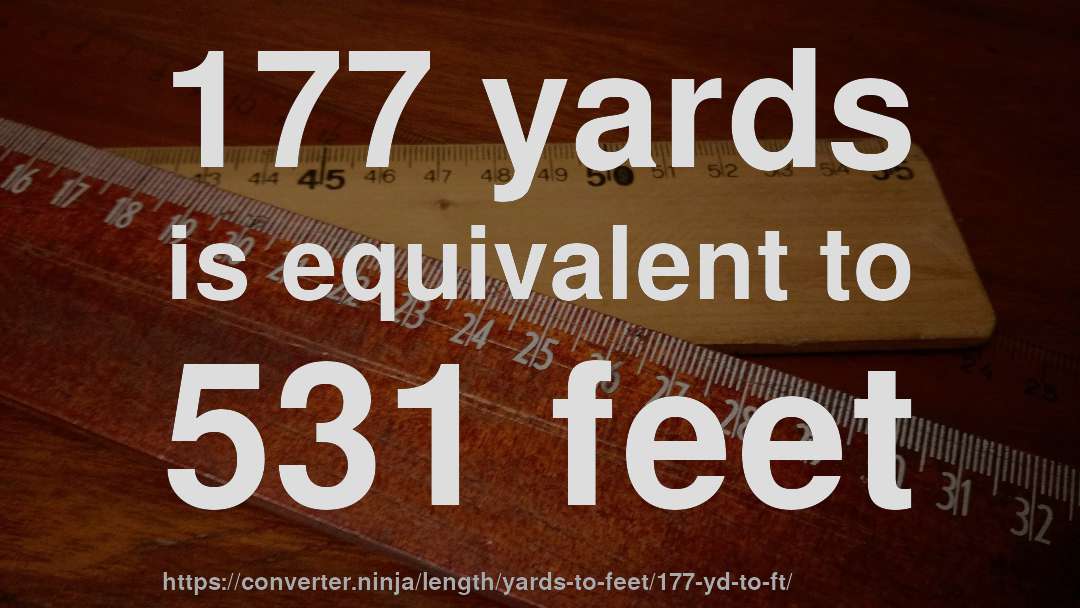 177 yards is equivalent to 531 feet