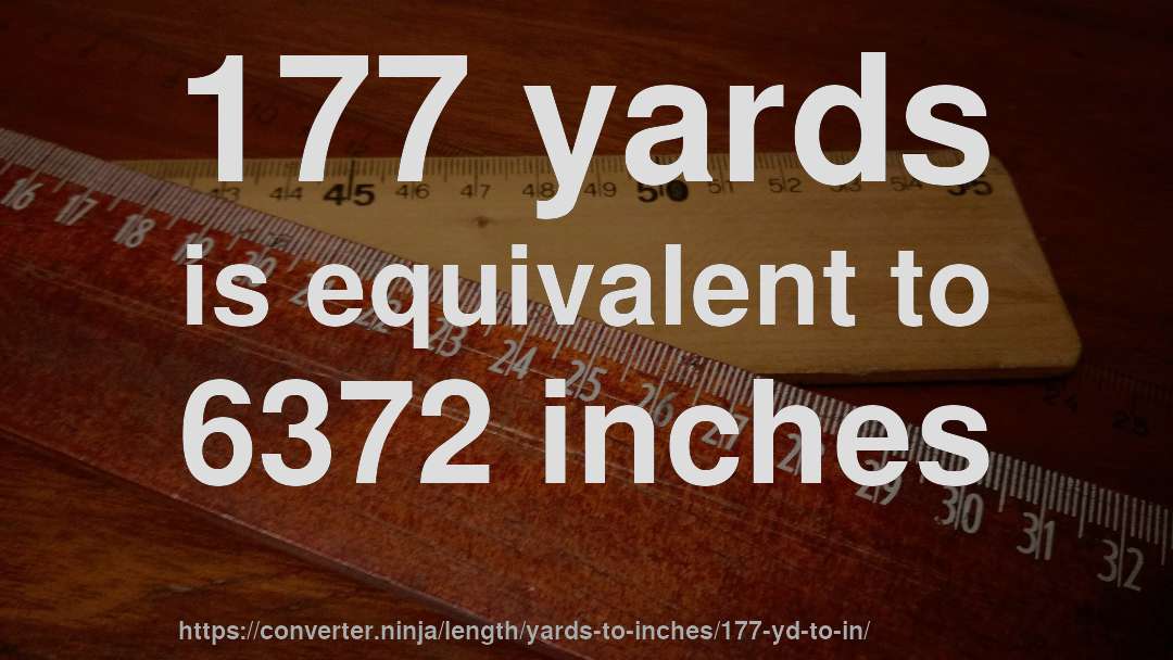 177 yards is equivalent to 6372 inches
