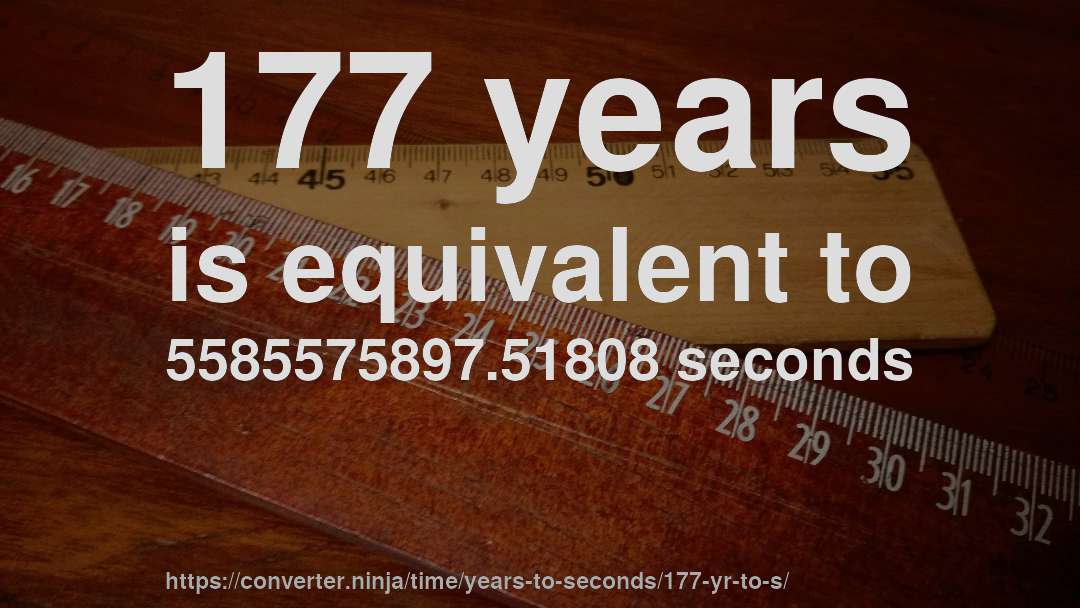 177 years is equivalent to 5585575897.51808 seconds