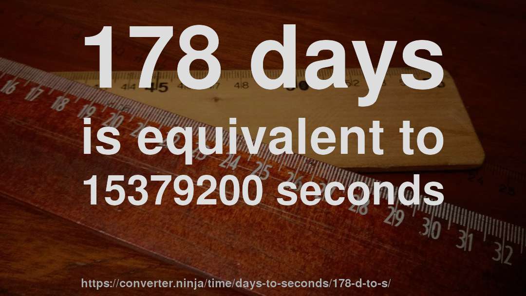178 days is equivalent to 15379200 seconds