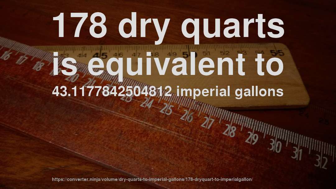 178 dry quarts is equivalent to 43.1177842504812 imperial gallons
