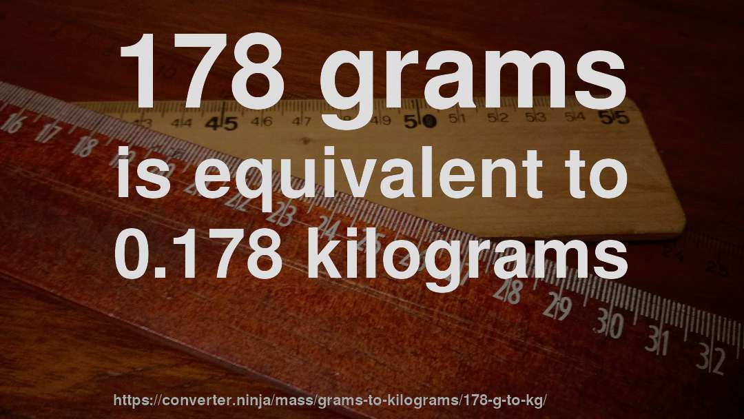 178 grams is equivalent to 0.178 kilograms