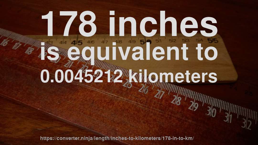 178 inches is equivalent to 0.0045212 kilometers