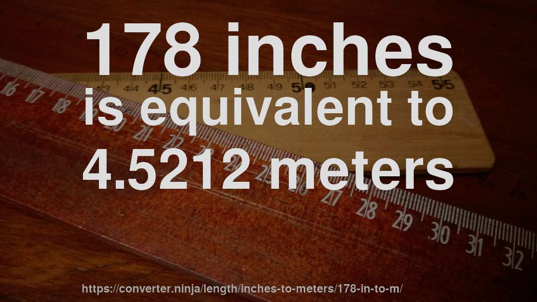 178 inches is equivalent to 4.5212 meters