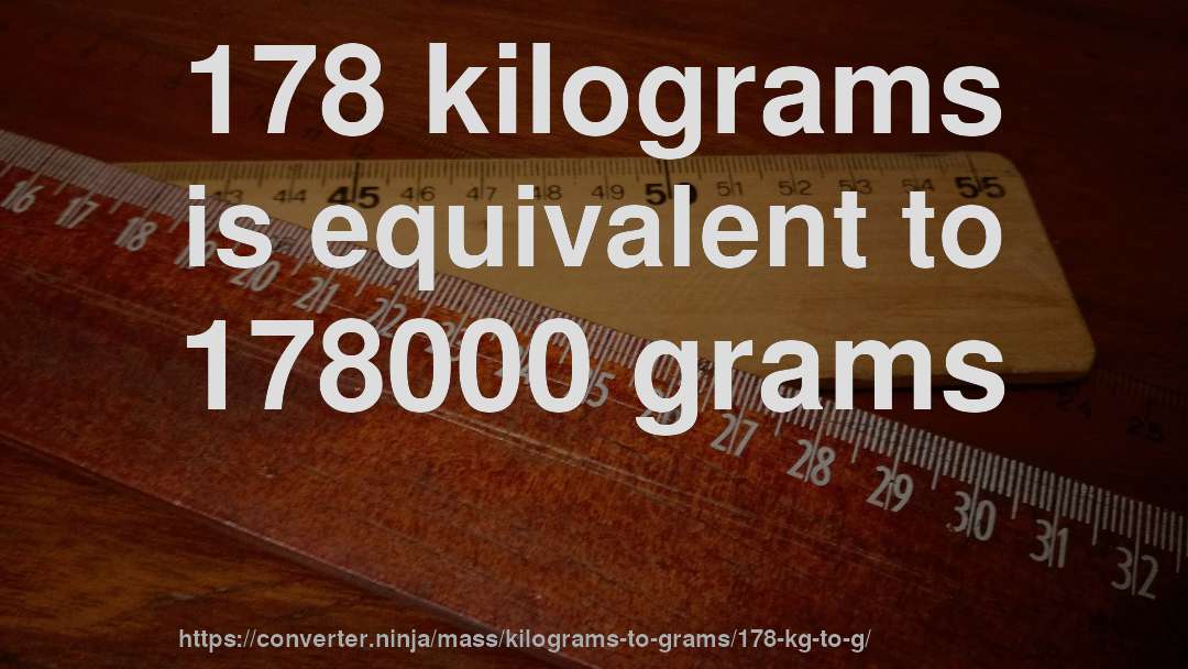 178 kilograms is equivalent to 178000 grams