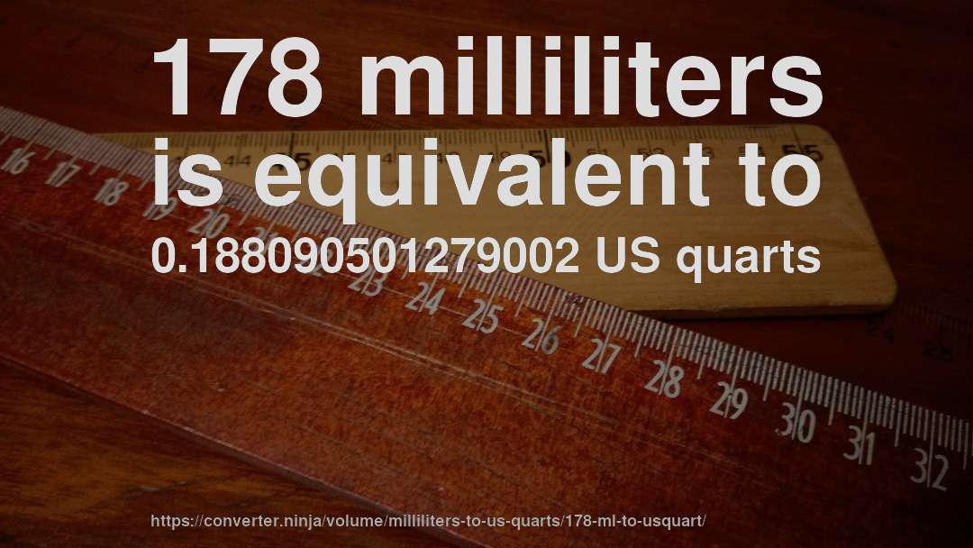 178 milliliters is equivalent to 0.188090501279002 US quarts