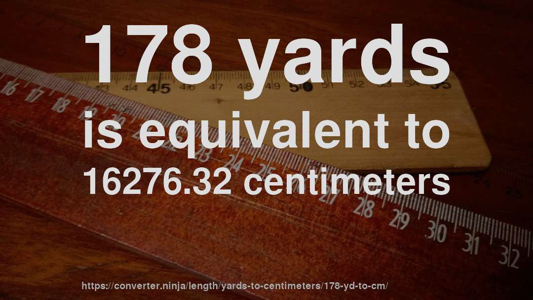 178 yards is equivalent to 16276.32 centimeters
