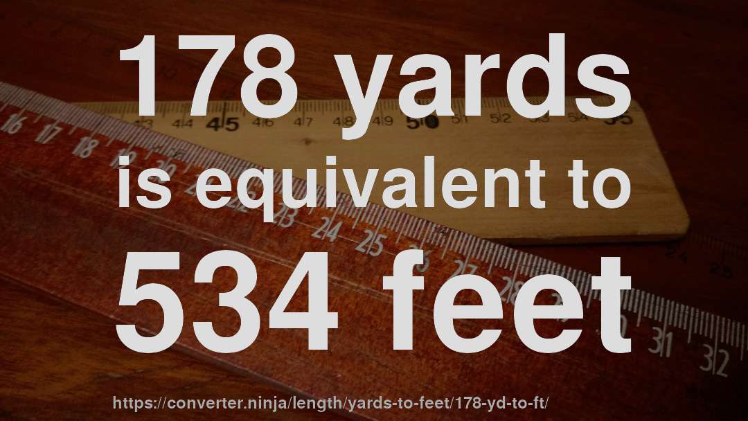 178 yards is equivalent to 534 feet