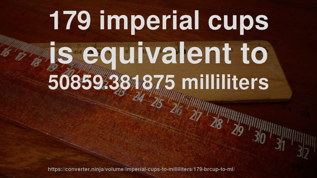 179 imperial cups is equivalent to 50859.381875 milliliters