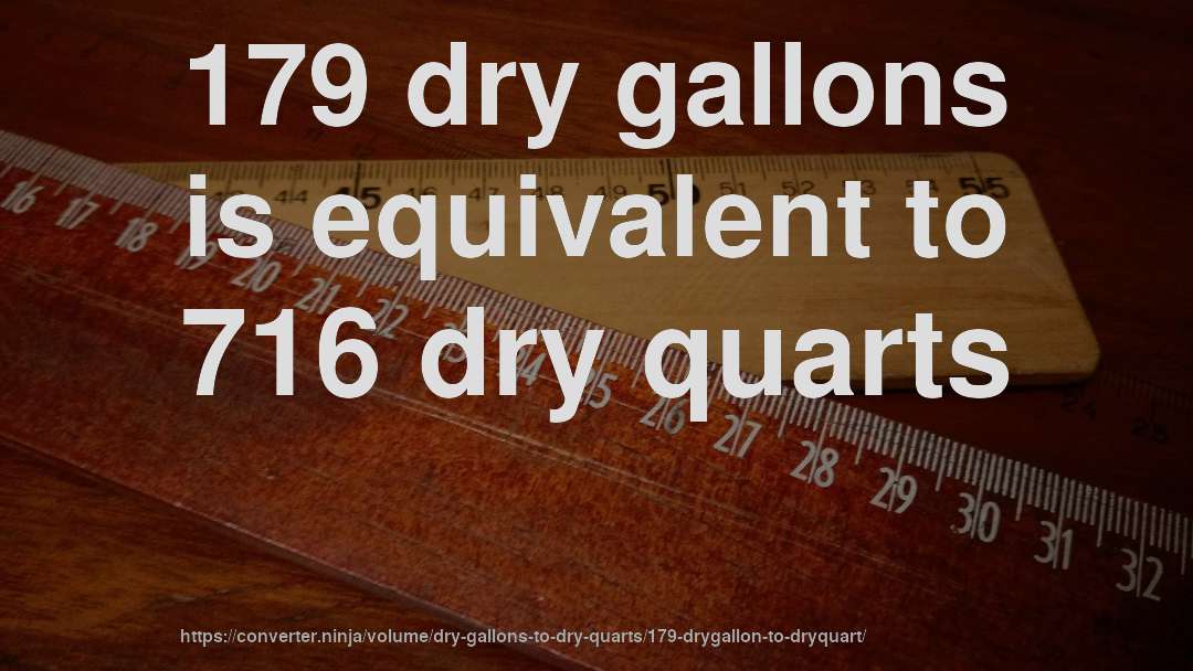 179 dry gallons is equivalent to 716 dry quarts