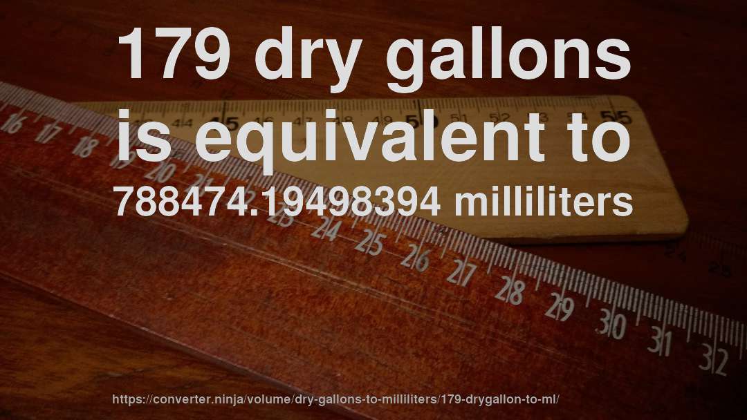179 dry gallons is equivalent to 788474.19498394 milliliters