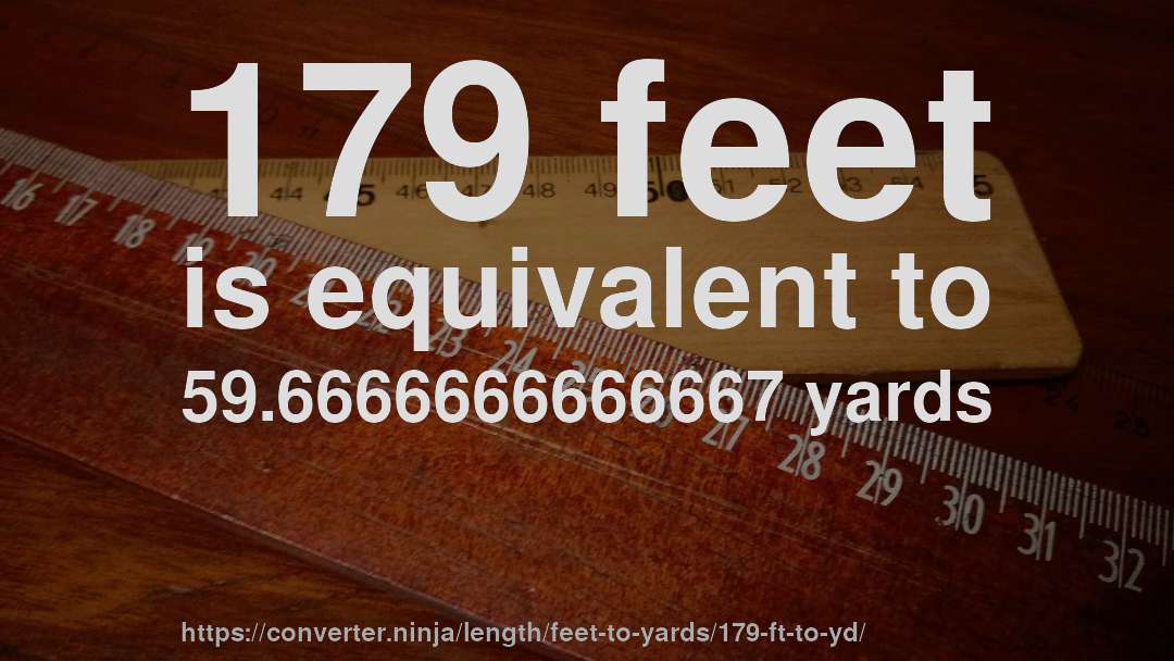179 feet is equivalent to 59.6666666666667 yards