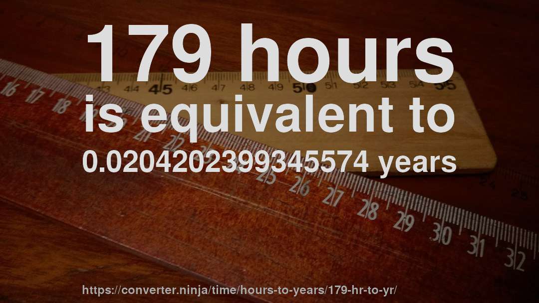179 hours is equivalent to 0.0204202399345574 years