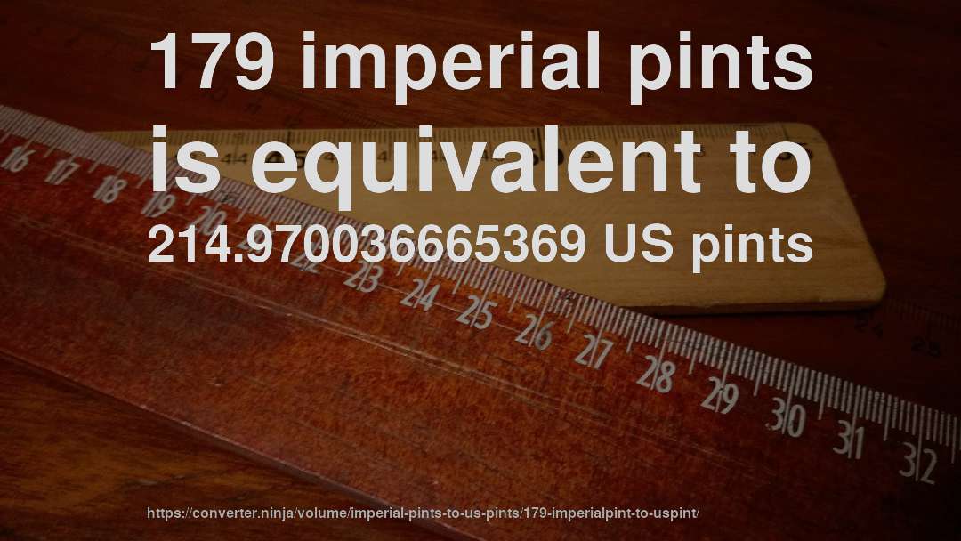 179 imperial pints is equivalent to 214.970036665369 US pints