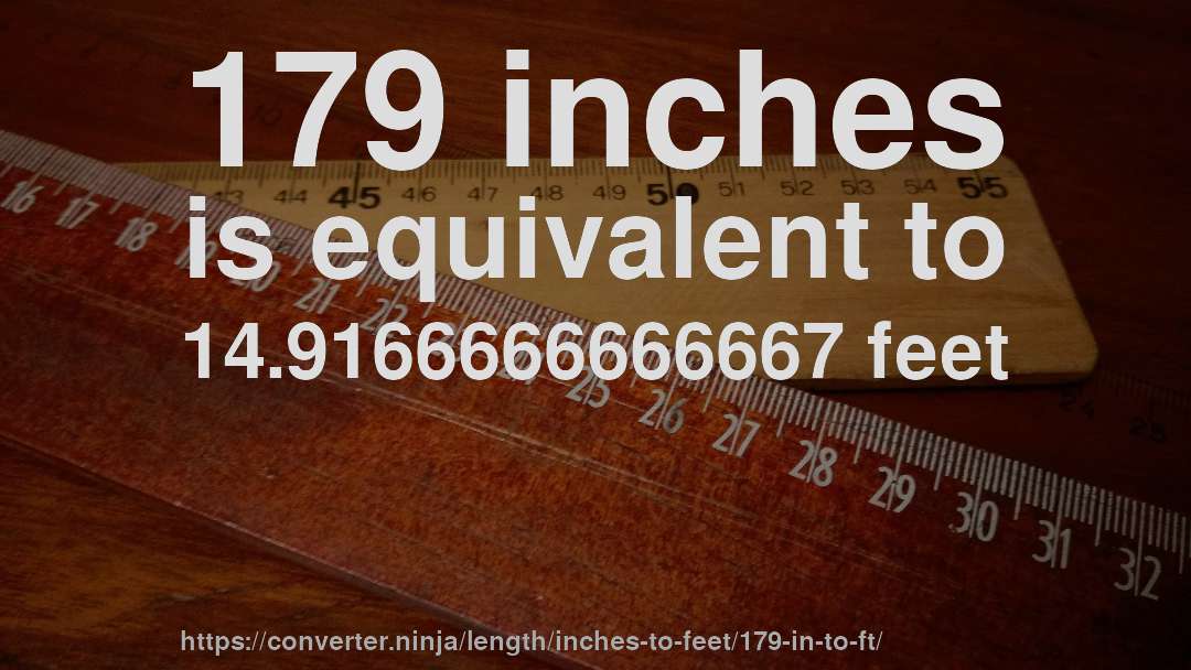 179 inches is equivalent to 14.9166666666667 feet