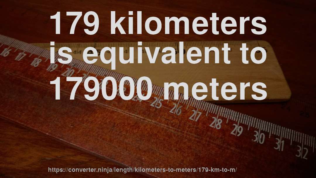 179 kilometers is equivalent to 179000 meters