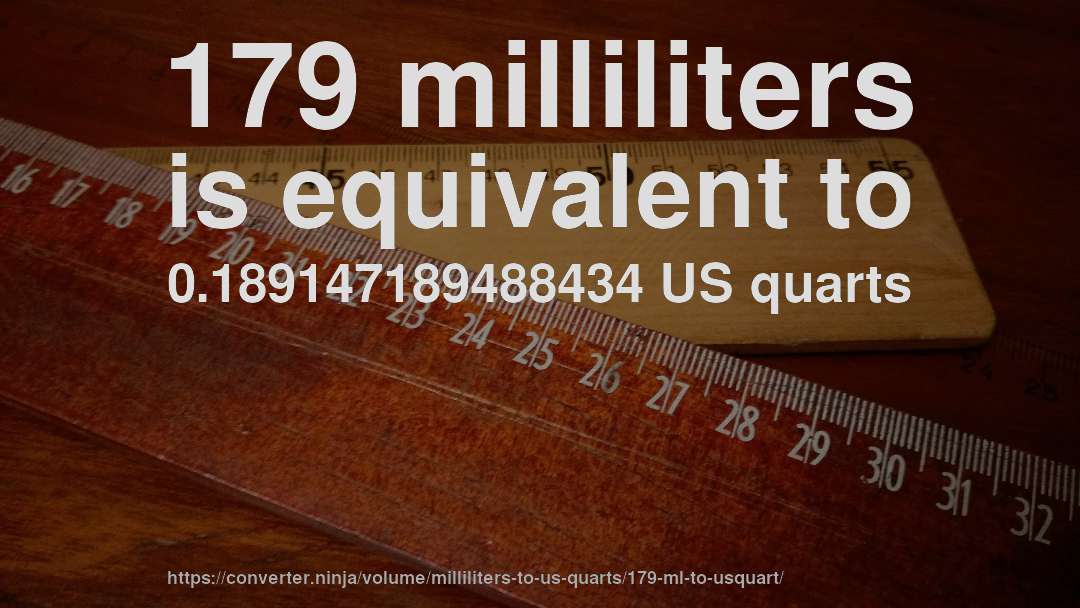 179 milliliters is equivalent to 0.189147189488434 US quarts