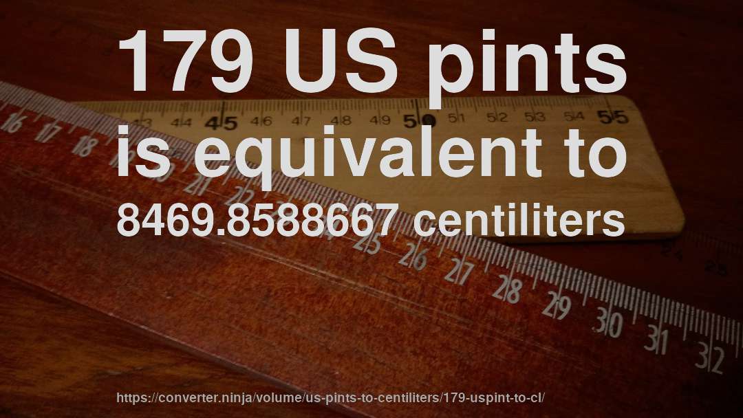 179 US pints is equivalent to 8469.8588667 centiliters