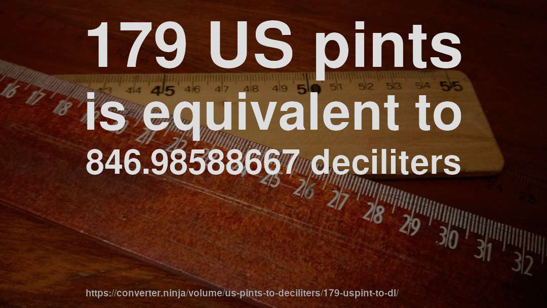 179 US pints is equivalent to 846.98588667 deciliters