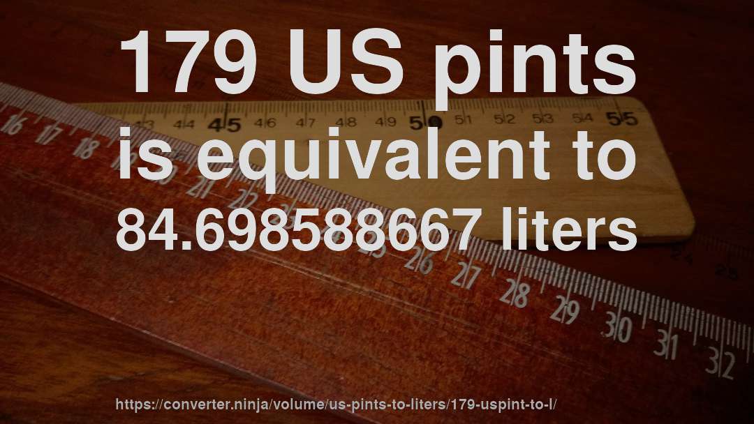 179 US pints is equivalent to 84.698588667 liters
