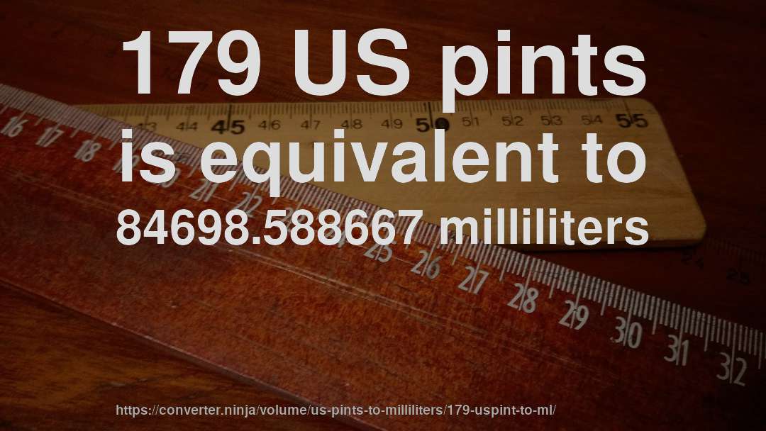 179 US pints is equivalent to 84698.588667 milliliters