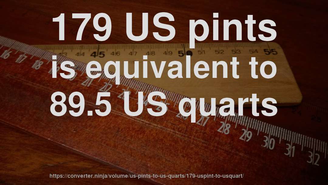 179 US pints is equivalent to 89.5 US quarts