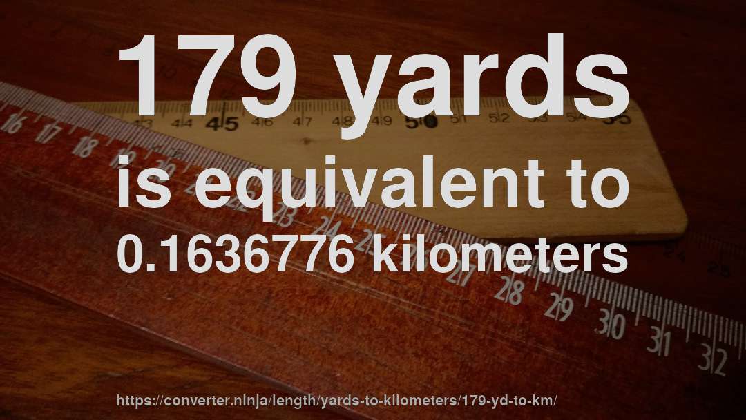 179 yards is equivalent to 0.1636776 kilometers