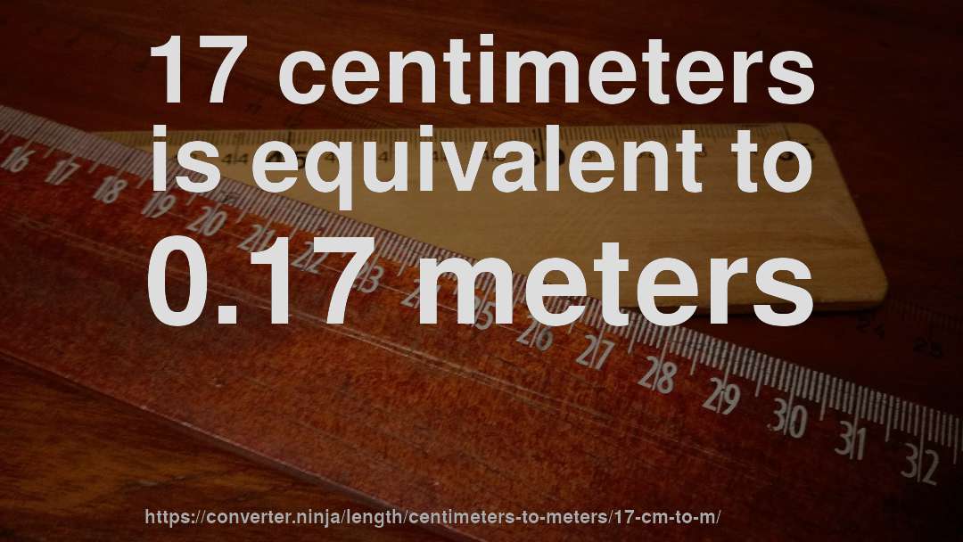 17 centimeters is equivalent to 0.17 meters