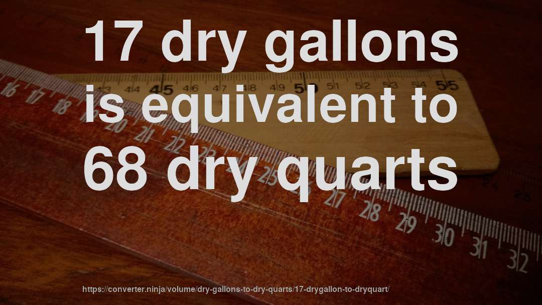 17 dry gallons is equivalent to 68 dry quarts