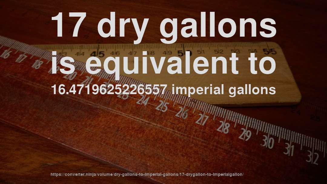 17 dry gallons is equivalent to 16.4719625226557 imperial gallons