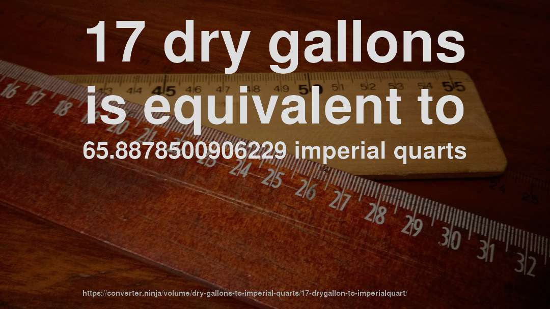 17 dry gallons is equivalent to 65.8878500906229 imperial quarts