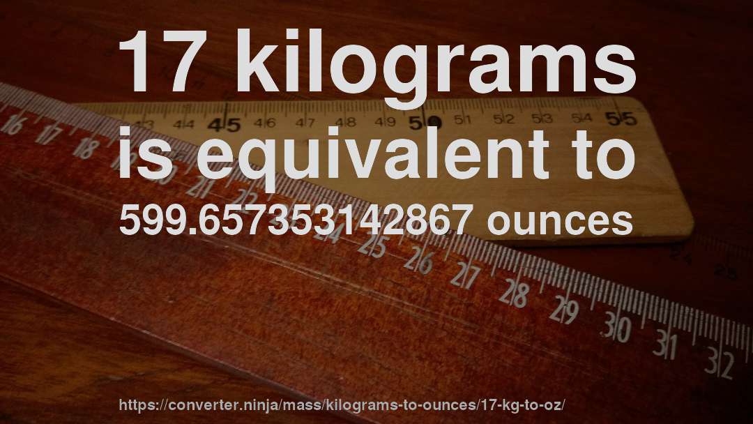 17 kilograms is equivalent to 599.657353142867 ounces