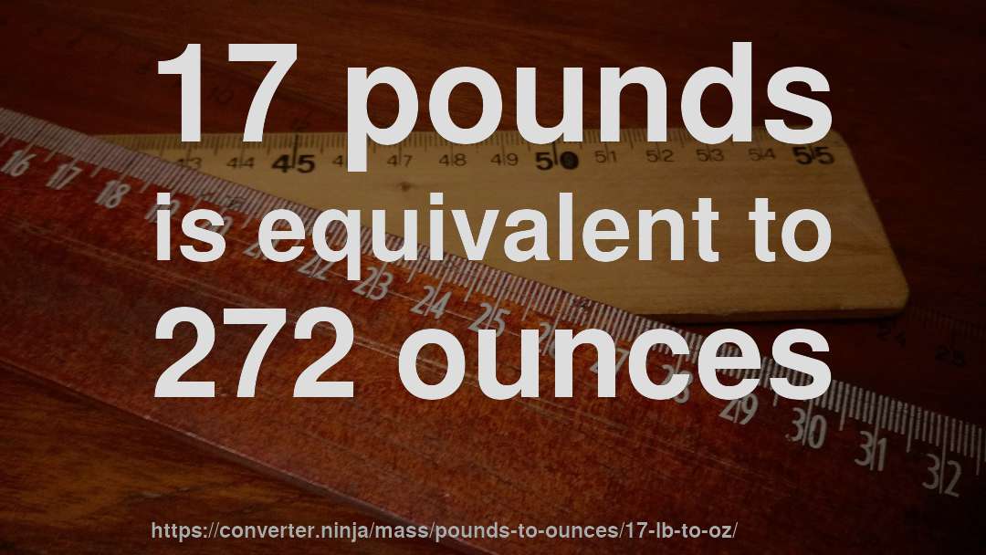 17 pounds is equivalent to 272 ounces