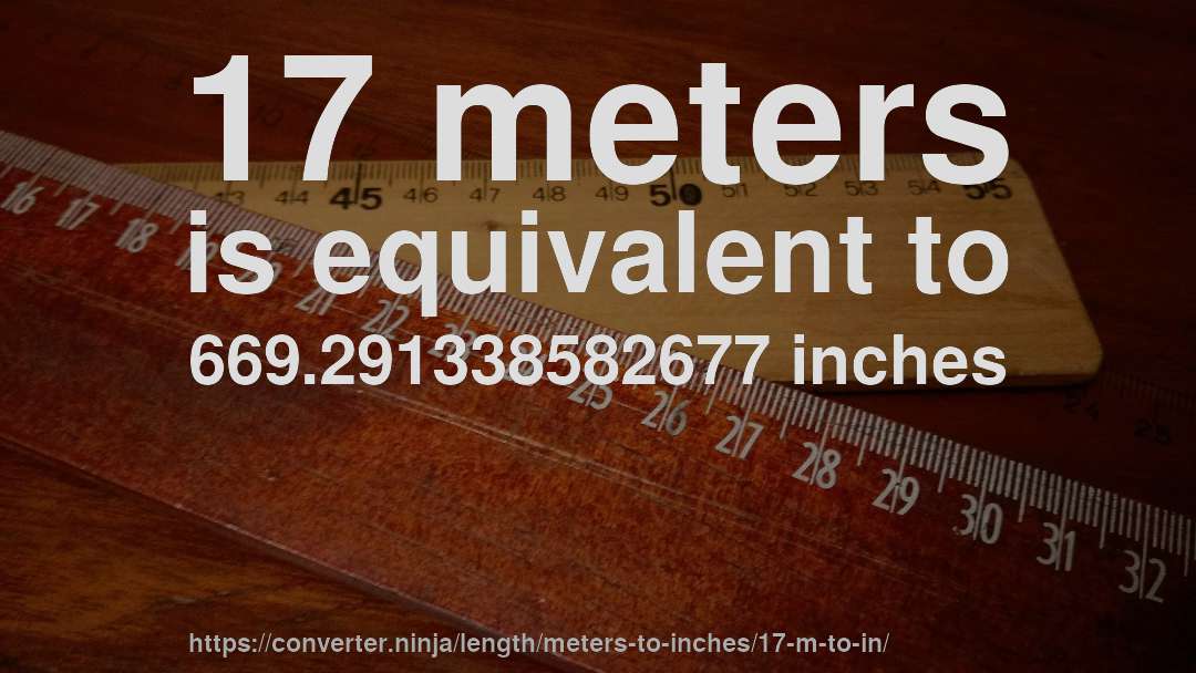 17 meters is equivalent to 669.291338582677 inches