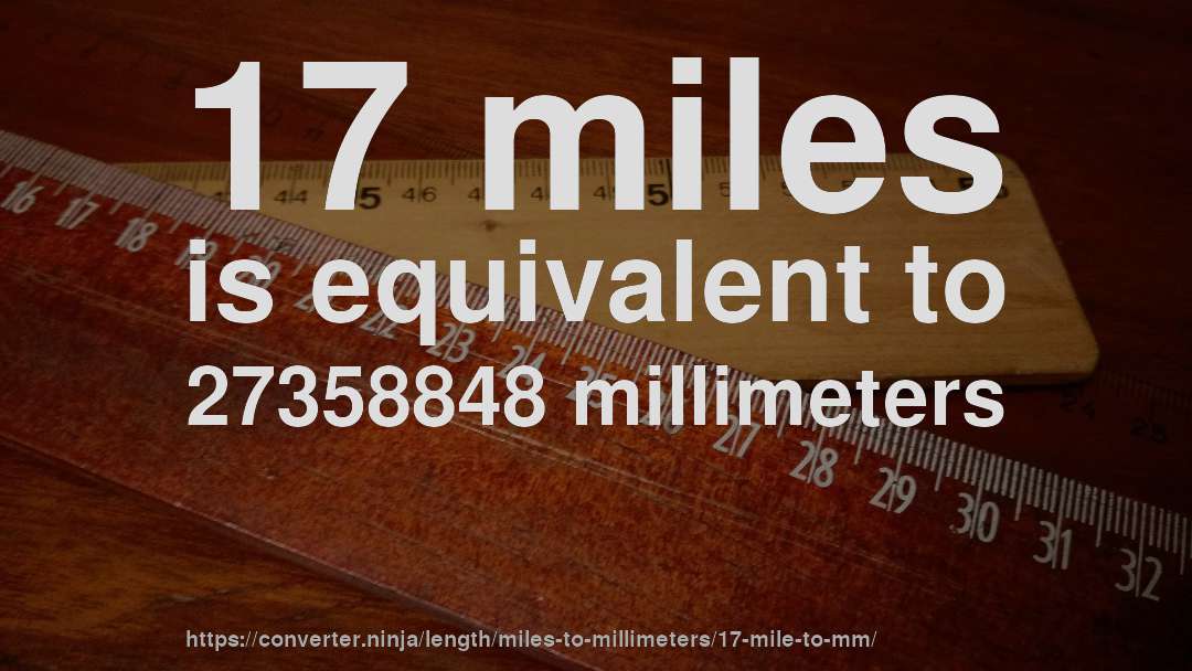 17 miles is equivalent to 27358848 millimeters