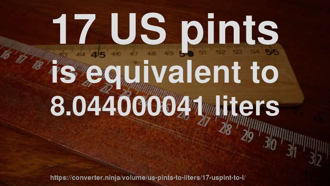 17 US pints is equivalent to 8.044000041 liters