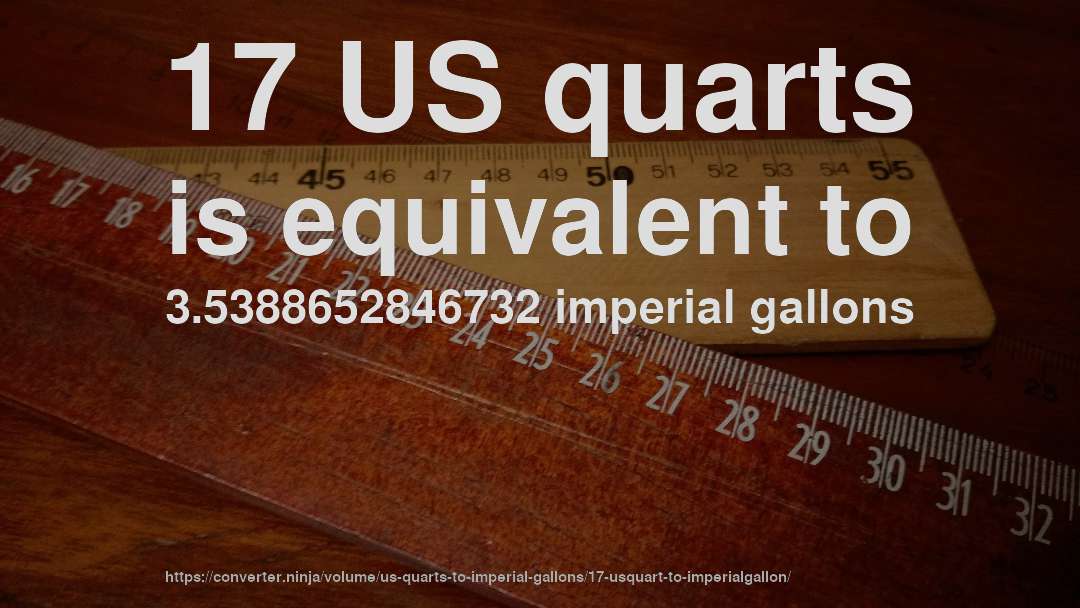17 US quarts is equivalent to 3.5388652846732 imperial gallons