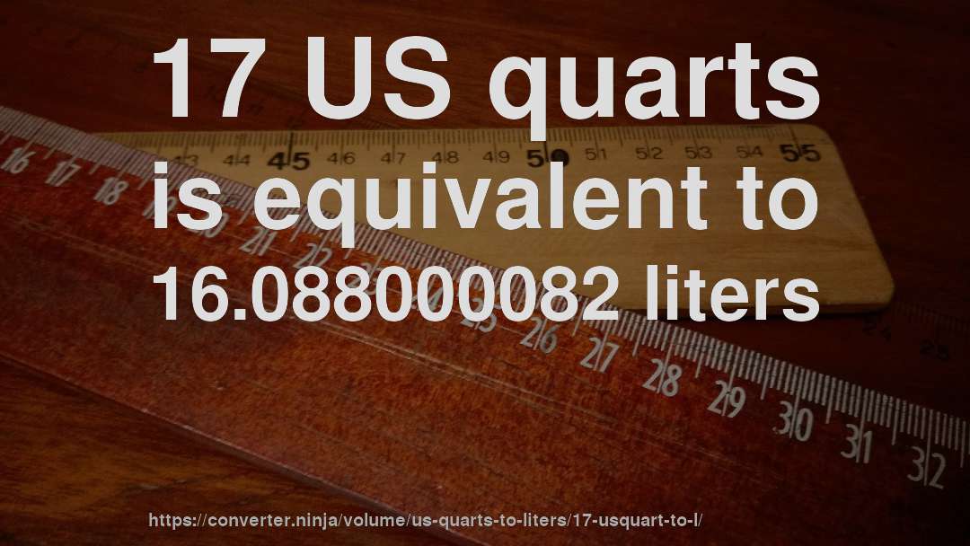 17 US quarts is equivalent to 16.088000082 liters