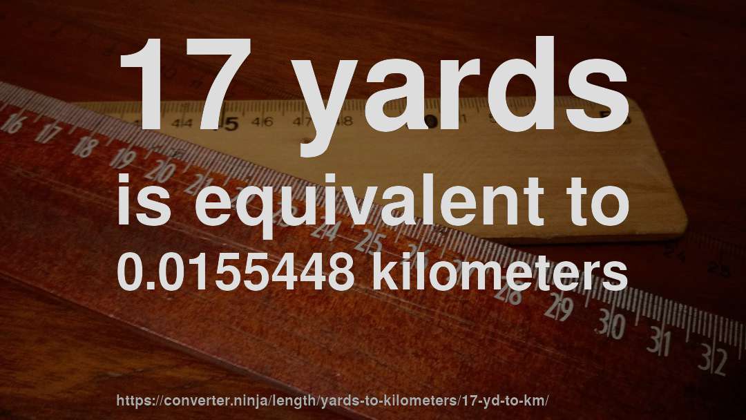 17 yards is equivalent to 0.0155448 kilometers