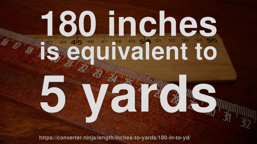 180 inches is equivalent to 5 yards