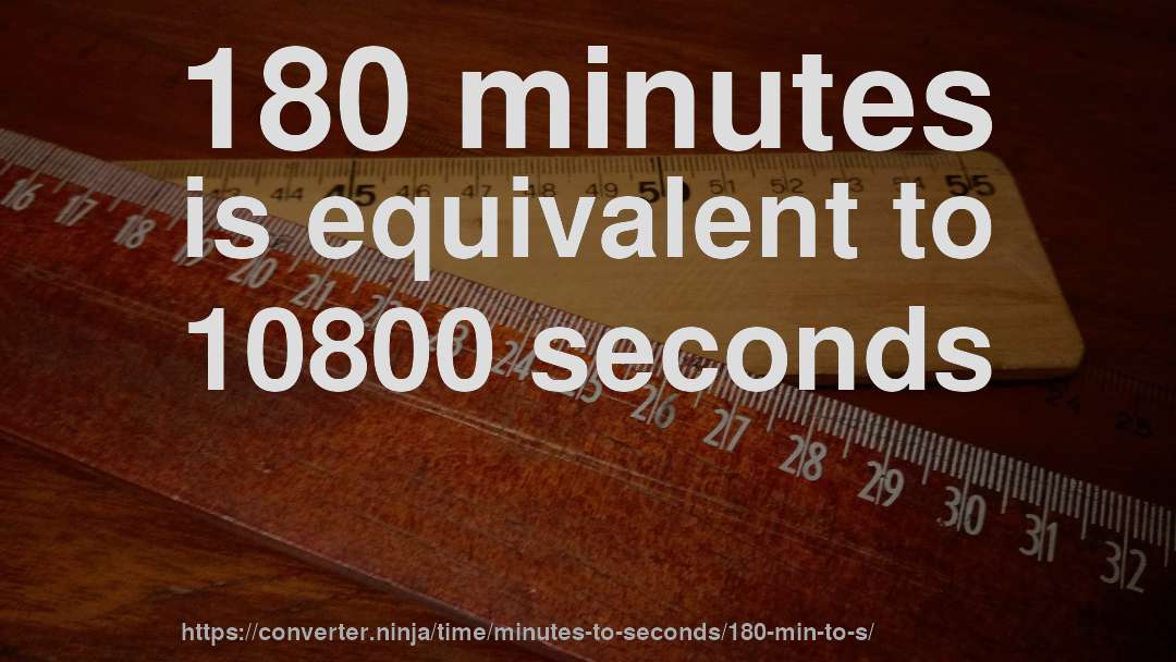 180 minutes is equivalent to 10800 seconds