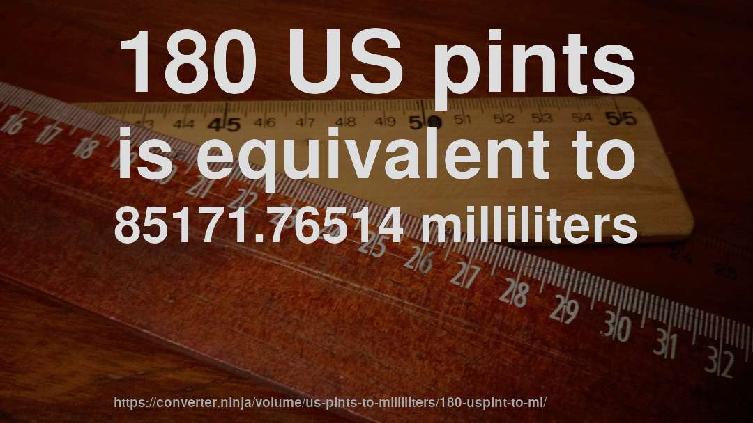 180 US pints is equivalent to 85171.76514 milliliters