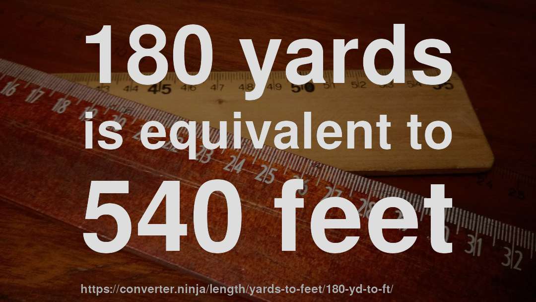 180 yards is equivalent to 540 feet