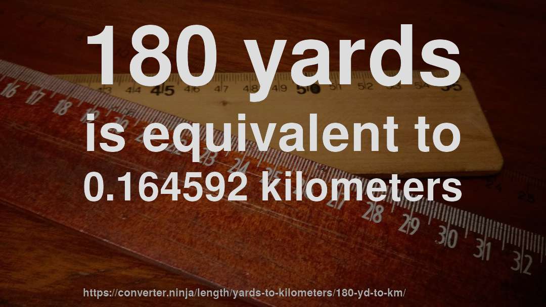 180 yards is equivalent to 0.164592 kilometers