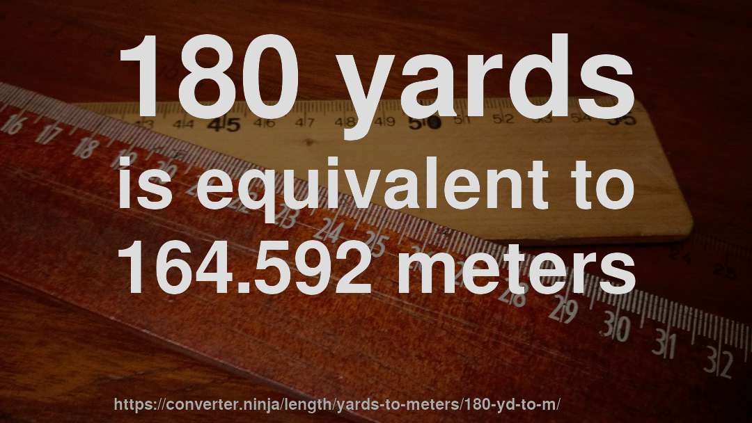 180 yards is equivalent to 164.592 meters