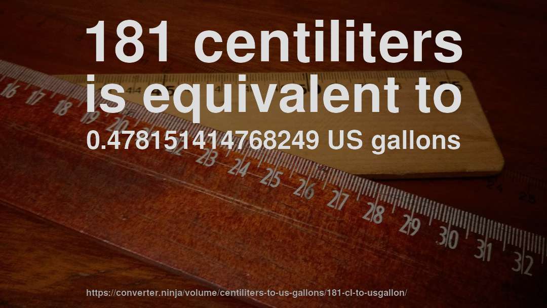 181 centiliters is equivalent to 0.478151414768249 US gallons