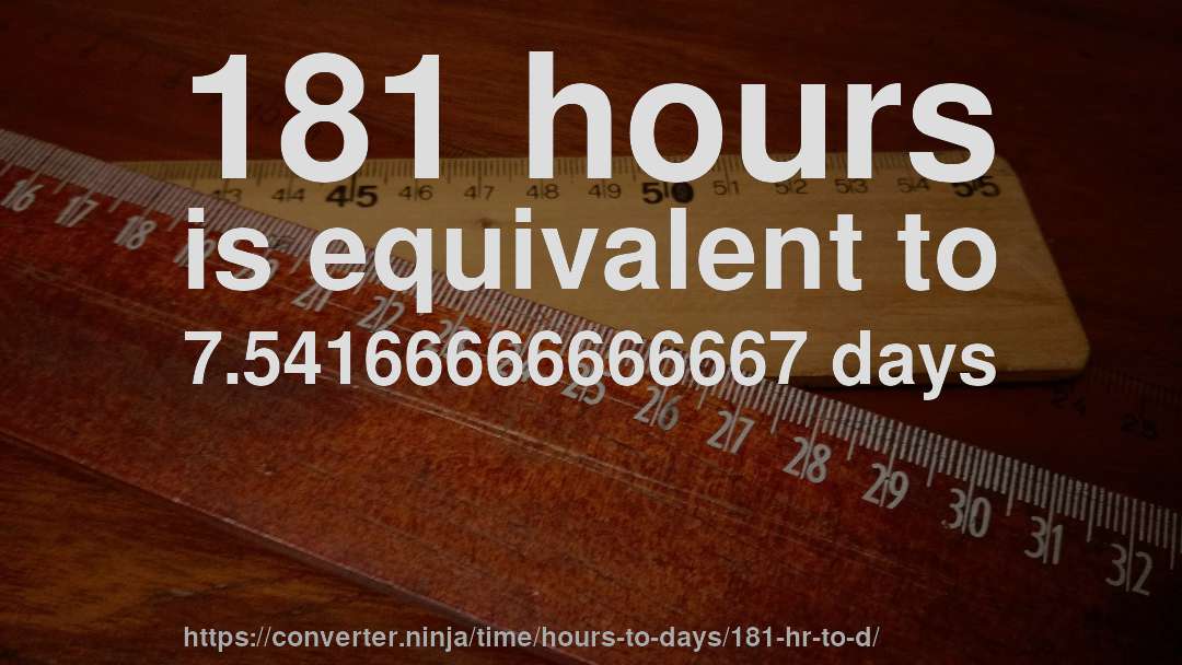 181 hours is equivalent to 7.54166666666667 days