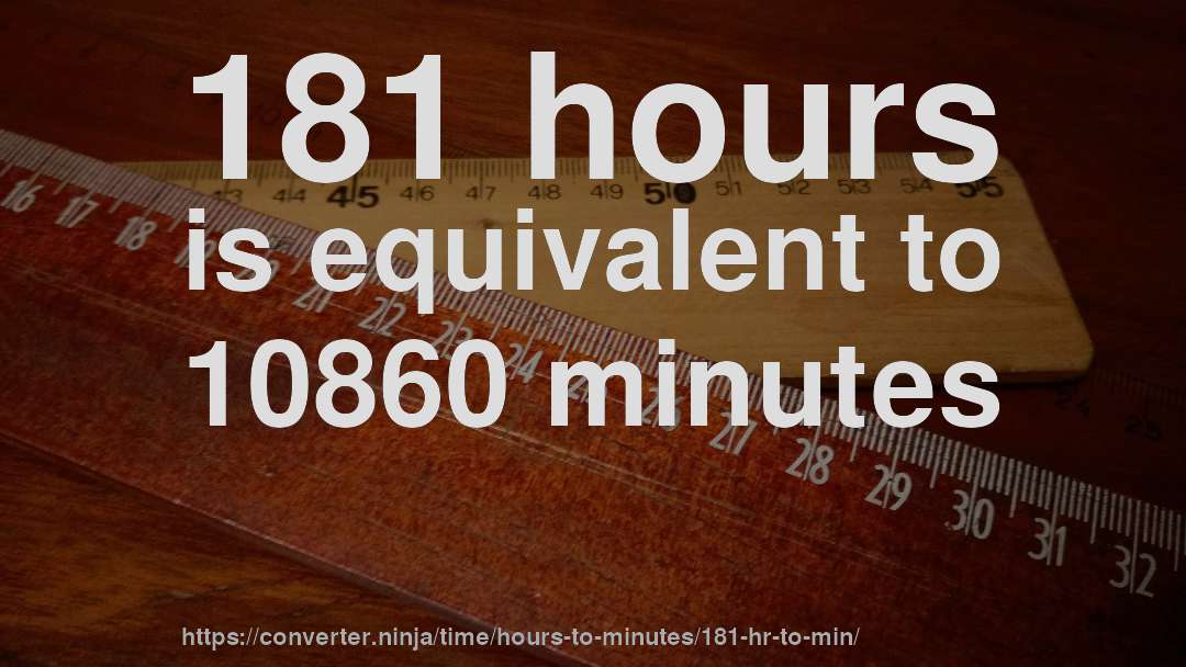 181 hours is equivalent to 10860 minutes
