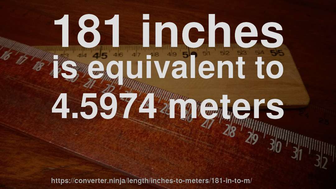 181 inches is equivalent to 4.5974 meters