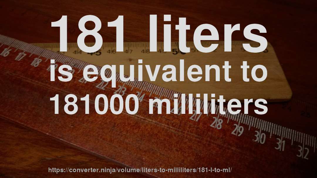 181 liters is equivalent to 181000 milliliters